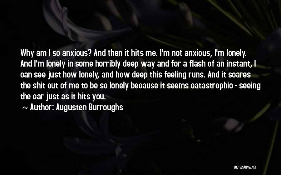 Augusten Burroughs Quotes: Why Am I So Anxious? And Then It Hits Me. I'm Not Anxious, I'm Lonely. And I'm Lonely In Some