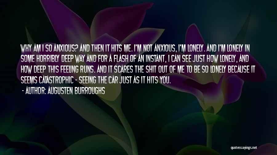 Augusten Burroughs Quotes: Why Am I So Anxious? And Then It Hits Me. I'm Not Anxious, I'm Lonely. And I'm Lonely In Some