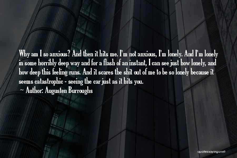 Augusten Burroughs Quotes: Why Am I So Anxious? And Then It Hits Me. I'm Not Anxious, I'm Lonely. And I'm Lonely In Some