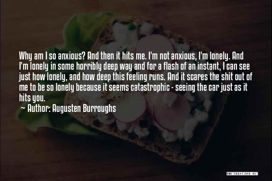 Augusten Burroughs Quotes: Why Am I So Anxious? And Then It Hits Me. I'm Not Anxious, I'm Lonely. And I'm Lonely In Some