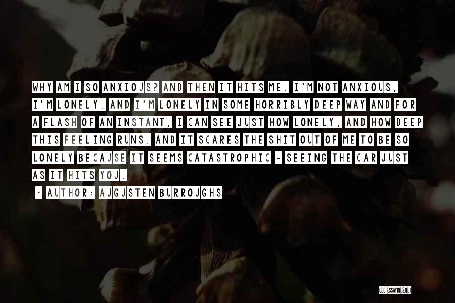 Augusten Burroughs Quotes: Why Am I So Anxious? And Then It Hits Me. I'm Not Anxious, I'm Lonely. And I'm Lonely In Some