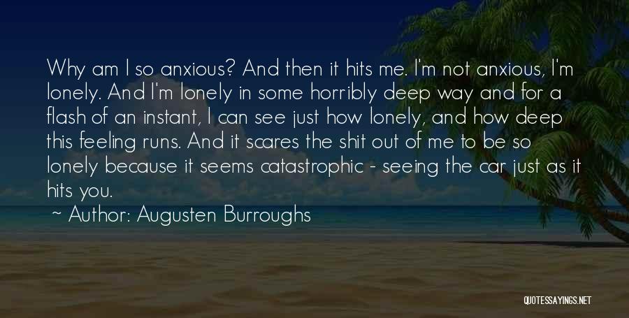 Augusten Burroughs Quotes: Why Am I So Anxious? And Then It Hits Me. I'm Not Anxious, I'm Lonely. And I'm Lonely In Some