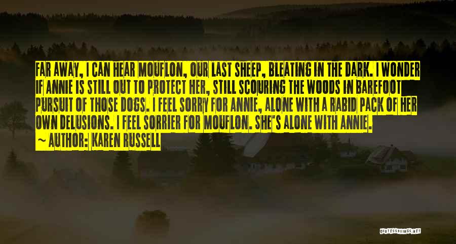 Karen Russell Quotes: Far Away, I Can Hear Mouflon, Our Last Sheep, Bleating In The Dark. I Wonder If Annie Is Still Out