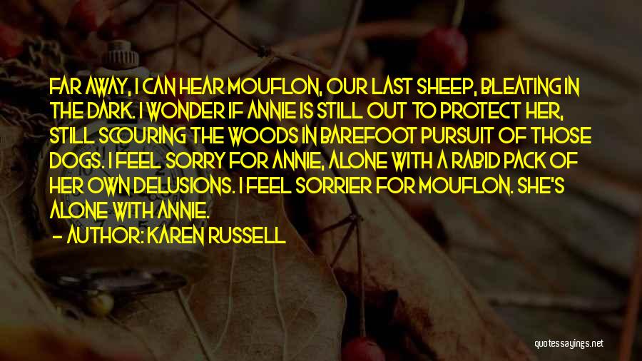 Karen Russell Quotes: Far Away, I Can Hear Mouflon, Our Last Sheep, Bleating In The Dark. I Wonder If Annie Is Still Out