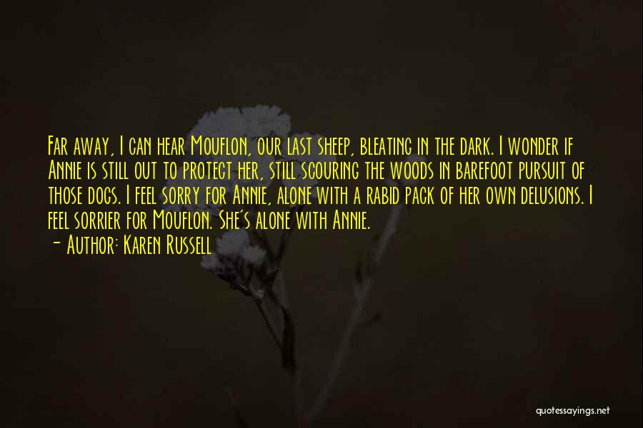 Karen Russell Quotes: Far Away, I Can Hear Mouflon, Our Last Sheep, Bleating In The Dark. I Wonder If Annie Is Still Out