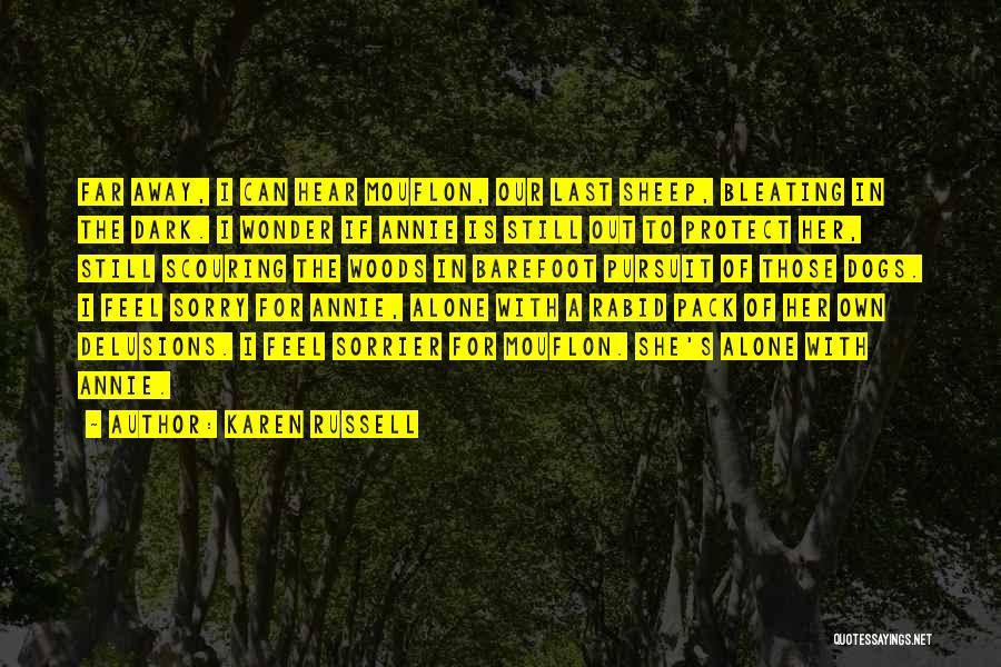 Karen Russell Quotes: Far Away, I Can Hear Mouflon, Our Last Sheep, Bleating In The Dark. I Wonder If Annie Is Still Out