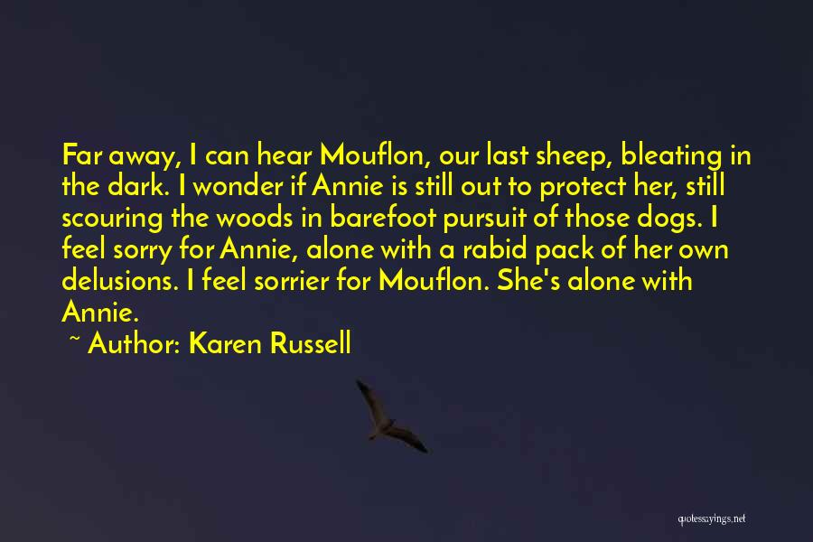 Karen Russell Quotes: Far Away, I Can Hear Mouflon, Our Last Sheep, Bleating In The Dark. I Wonder If Annie Is Still Out