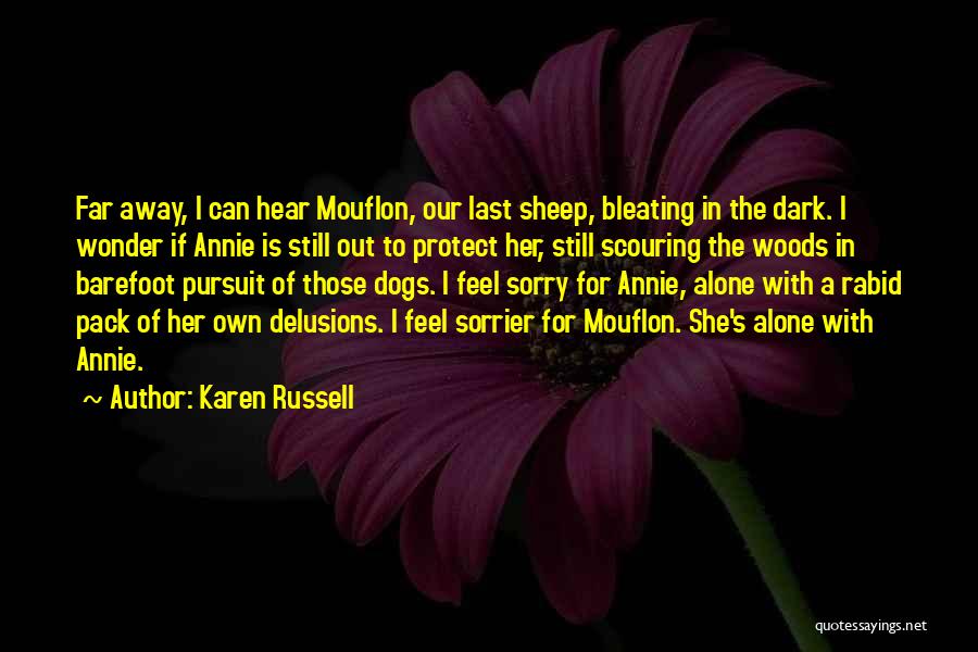 Karen Russell Quotes: Far Away, I Can Hear Mouflon, Our Last Sheep, Bleating In The Dark. I Wonder If Annie Is Still Out