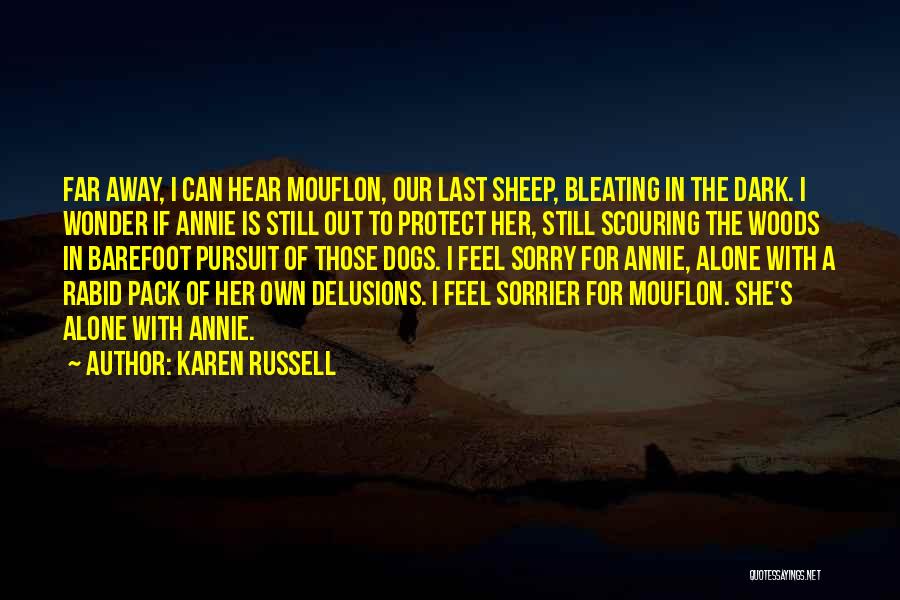 Karen Russell Quotes: Far Away, I Can Hear Mouflon, Our Last Sheep, Bleating In The Dark. I Wonder If Annie Is Still Out