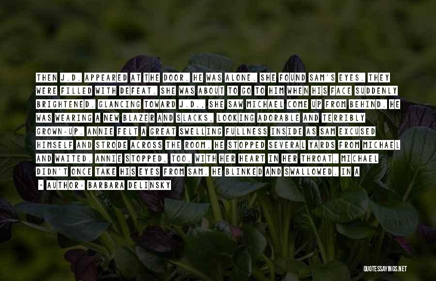 Barbara Delinsky Quotes: Then J.d. Appeared At The Door. He Was Alone. She Found Sam's Eyes. They Were Filled With Defeat. She Was