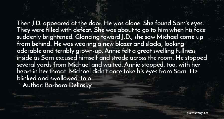 Barbara Delinsky Quotes: Then J.d. Appeared At The Door. He Was Alone. She Found Sam's Eyes. They Were Filled With Defeat. She Was