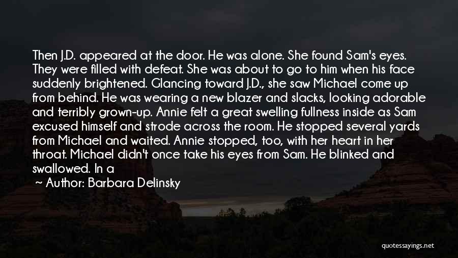 Barbara Delinsky Quotes: Then J.d. Appeared At The Door. He Was Alone. She Found Sam's Eyes. They Were Filled With Defeat. She Was