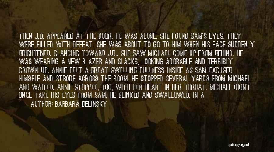 Barbara Delinsky Quotes: Then J.d. Appeared At The Door. He Was Alone. She Found Sam's Eyes. They Were Filled With Defeat. She Was