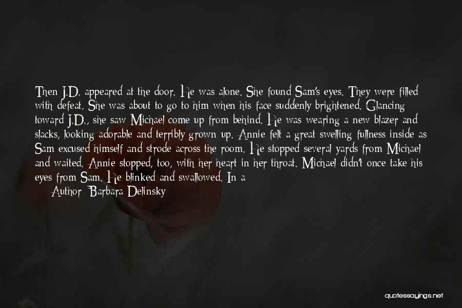 Barbara Delinsky Quotes: Then J.d. Appeared At The Door. He Was Alone. She Found Sam's Eyes. They Were Filled With Defeat. She Was