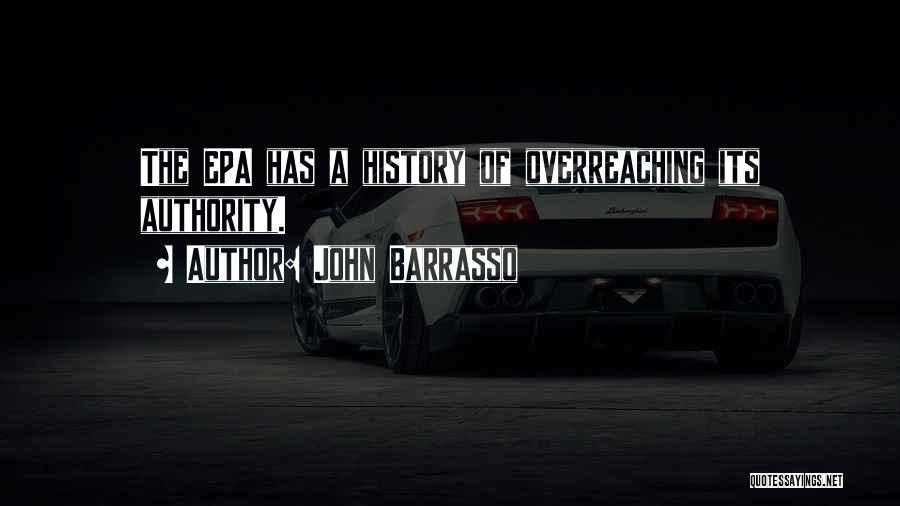John Barrasso Quotes: The Epa Has A History Of Overreaching Its Authority.