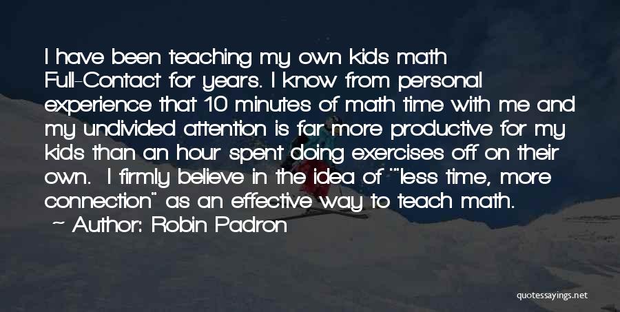 Robin Padron Quotes: I Have Been Teaching My Own Kids Math Full-contact For Years. I Know From Personal Experience That 10 Minutes Of