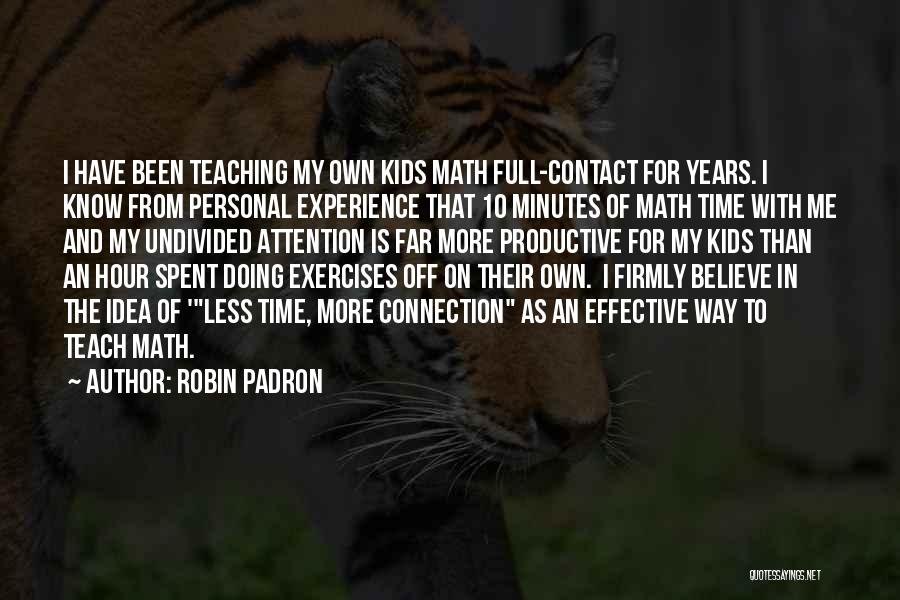 Robin Padron Quotes: I Have Been Teaching My Own Kids Math Full-contact For Years. I Know From Personal Experience That 10 Minutes Of