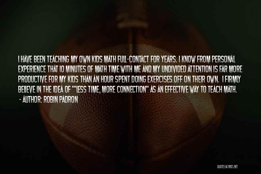 Robin Padron Quotes: I Have Been Teaching My Own Kids Math Full-contact For Years. I Know From Personal Experience That 10 Minutes Of