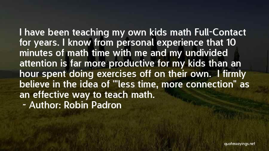 Robin Padron Quotes: I Have Been Teaching My Own Kids Math Full-contact For Years. I Know From Personal Experience That 10 Minutes Of