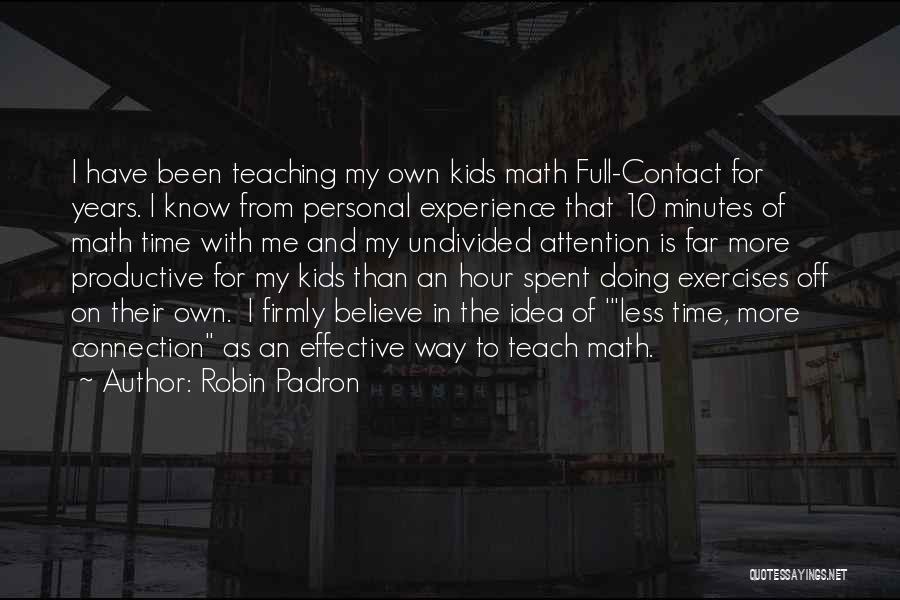 Robin Padron Quotes: I Have Been Teaching My Own Kids Math Full-contact For Years. I Know From Personal Experience That 10 Minutes Of