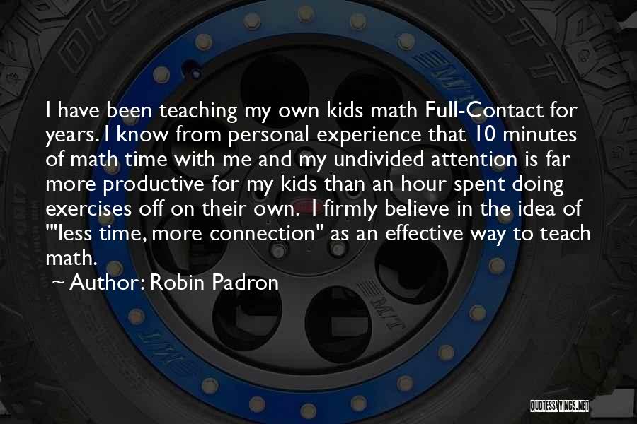 Robin Padron Quotes: I Have Been Teaching My Own Kids Math Full-contact For Years. I Know From Personal Experience That 10 Minutes Of