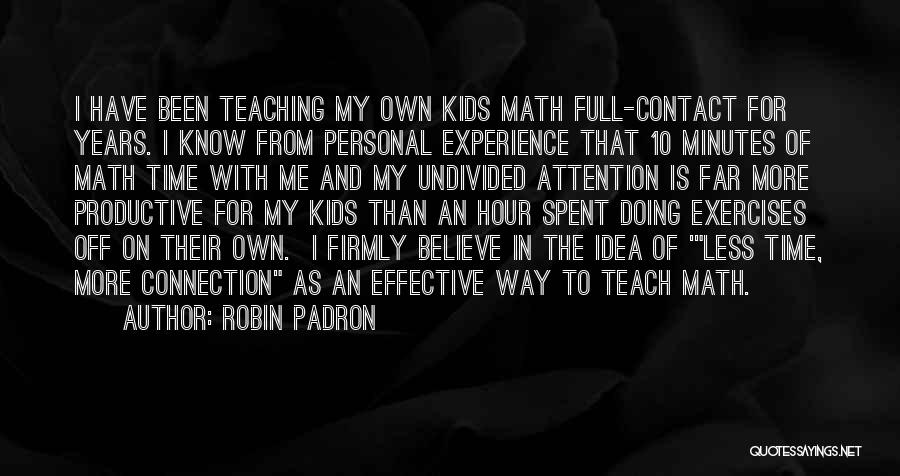 Robin Padron Quotes: I Have Been Teaching My Own Kids Math Full-contact For Years. I Know From Personal Experience That 10 Minutes Of