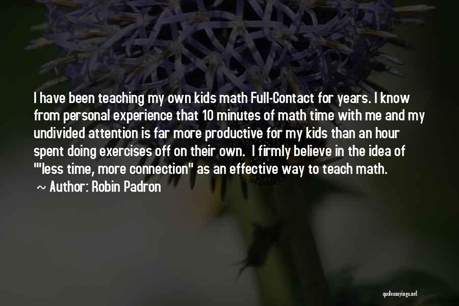 Robin Padron Quotes: I Have Been Teaching My Own Kids Math Full-contact For Years. I Know From Personal Experience That 10 Minutes Of
