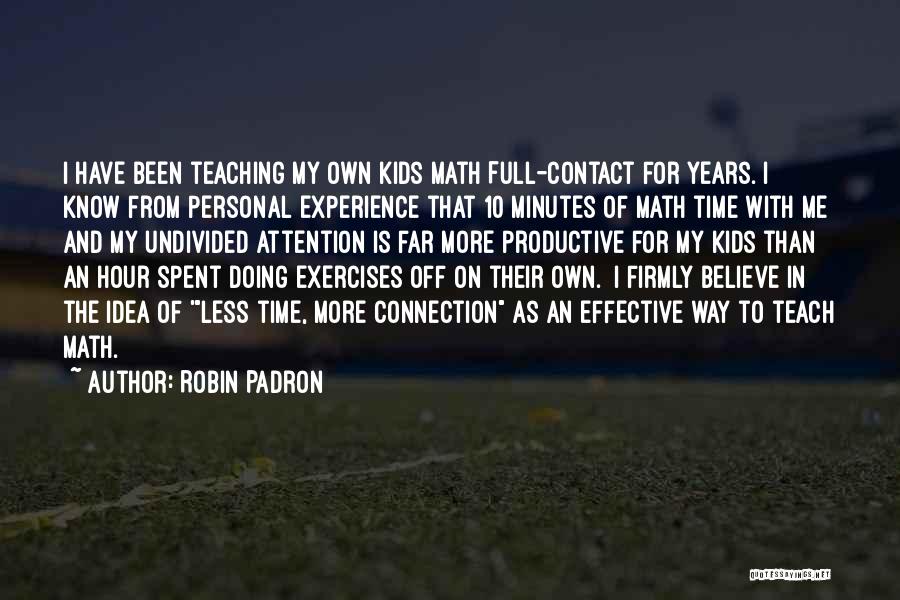 Robin Padron Quotes: I Have Been Teaching My Own Kids Math Full-contact For Years. I Know From Personal Experience That 10 Minutes Of