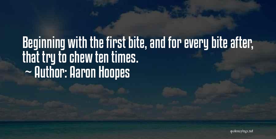 Aaron Hoopes Quotes: Beginning With The First Bite, And For Every Bite After, That Try To Chew Ten Times.