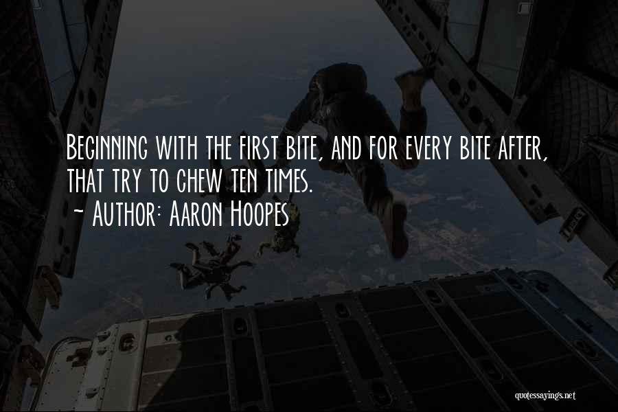 Aaron Hoopes Quotes: Beginning With The First Bite, And For Every Bite After, That Try To Chew Ten Times.