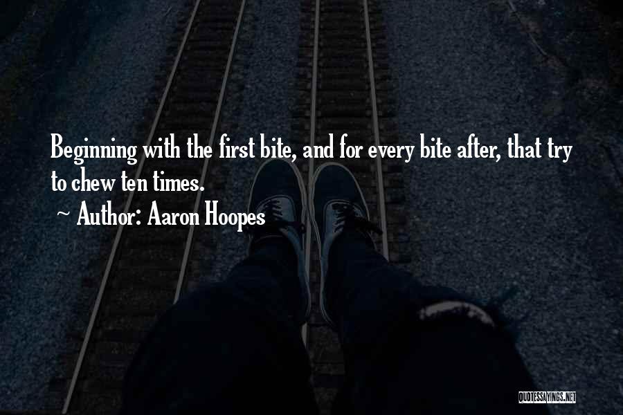 Aaron Hoopes Quotes: Beginning With The First Bite, And For Every Bite After, That Try To Chew Ten Times.