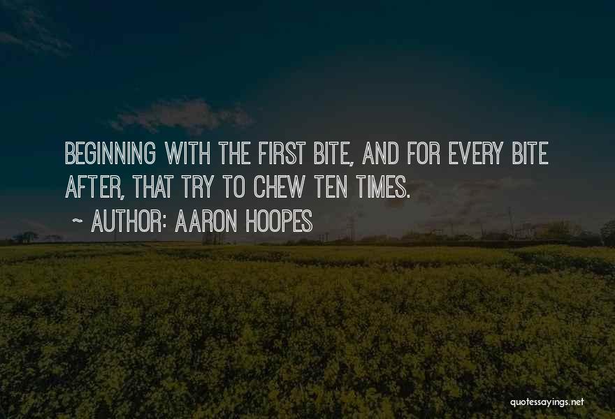 Aaron Hoopes Quotes: Beginning With The First Bite, And For Every Bite After, That Try To Chew Ten Times.