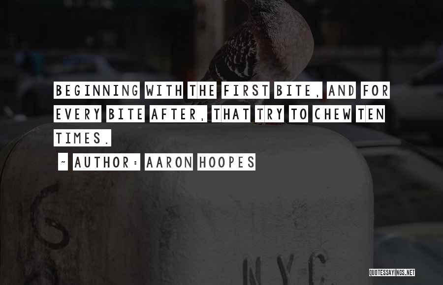 Aaron Hoopes Quotes: Beginning With The First Bite, And For Every Bite After, That Try To Chew Ten Times.