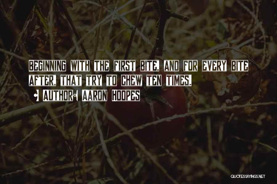 Aaron Hoopes Quotes: Beginning With The First Bite, And For Every Bite After, That Try To Chew Ten Times.