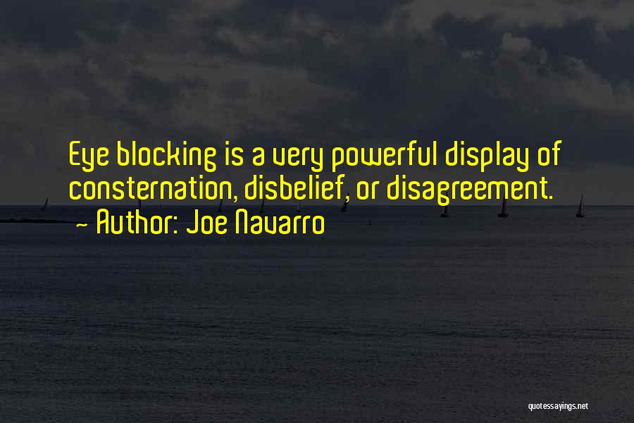 Joe Navarro Quotes: Eye Blocking Is A Very Powerful Display Of Consternation, Disbelief, Or Disagreement.