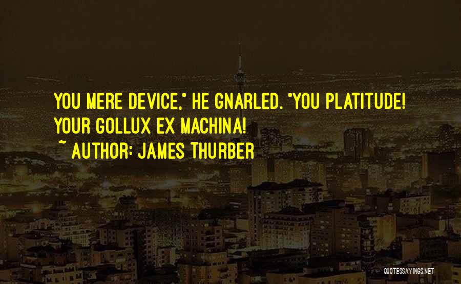 James Thurber Quotes: You Mere Device, He Gnarled. You Platitude! Your Gollux Ex Machina!