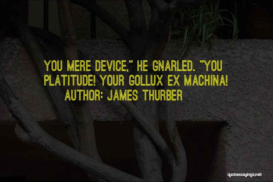 James Thurber Quotes: You Mere Device, He Gnarled. You Platitude! Your Gollux Ex Machina!