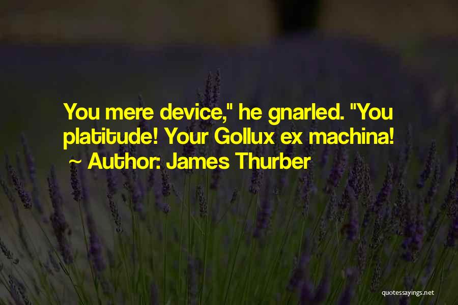 James Thurber Quotes: You Mere Device, He Gnarled. You Platitude! Your Gollux Ex Machina!