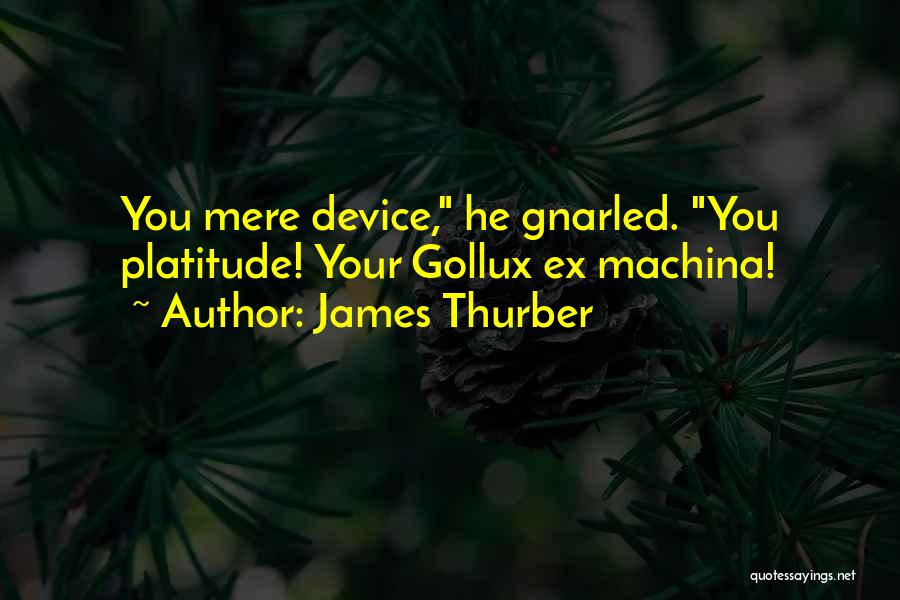 James Thurber Quotes: You Mere Device, He Gnarled. You Platitude! Your Gollux Ex Machina!