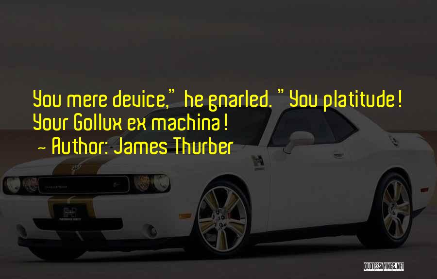 James Thurber Quotes: You Mere Device, He Gnarled. You Platitude! Your Gollux Ex Machina!