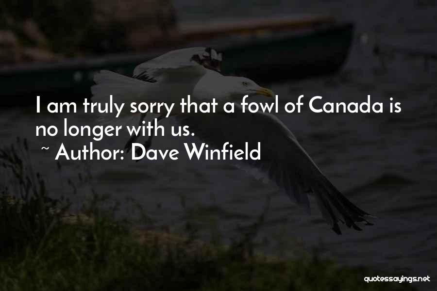 Dave Winfield Quotes: I Am Truly Sorry That A Fowl Of Canada Is No Longer With Us.