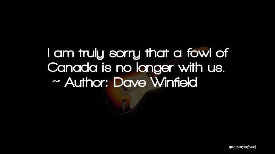 Dave Winfield Quotes: I Am Truly Sorry That A Fowl Of Canada Is No Longer With Us.