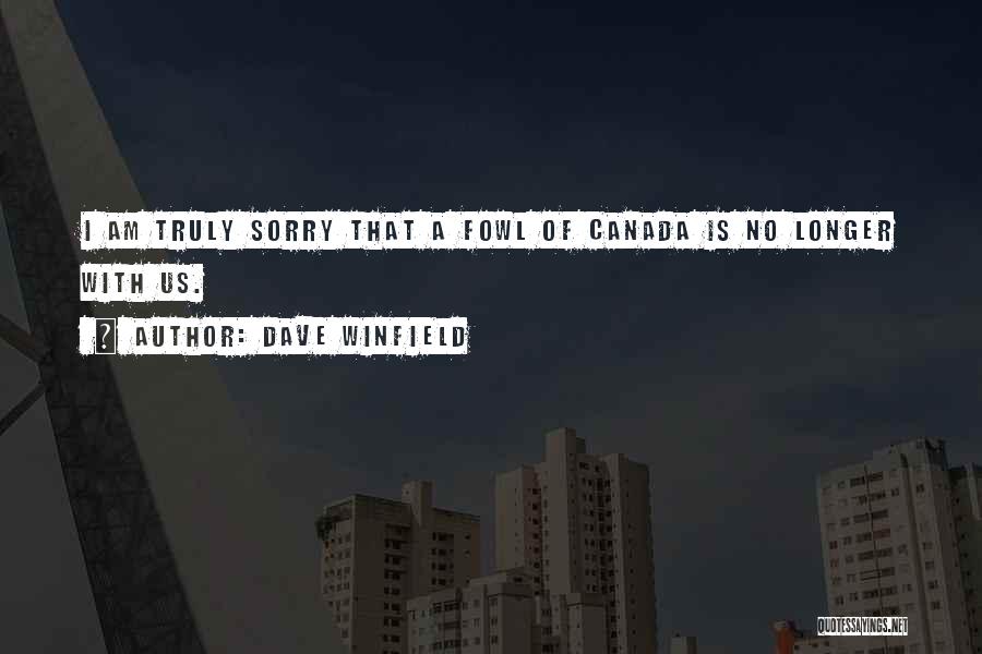Dave Winfield Quotes: I Am Truly Sorry That A Fowl Of Canada Is No Longer With Us.