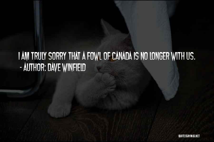 Dave Winfield Quotes: I Am Truly Sorry That A Fowl Of Canada Is No Longer With Us.