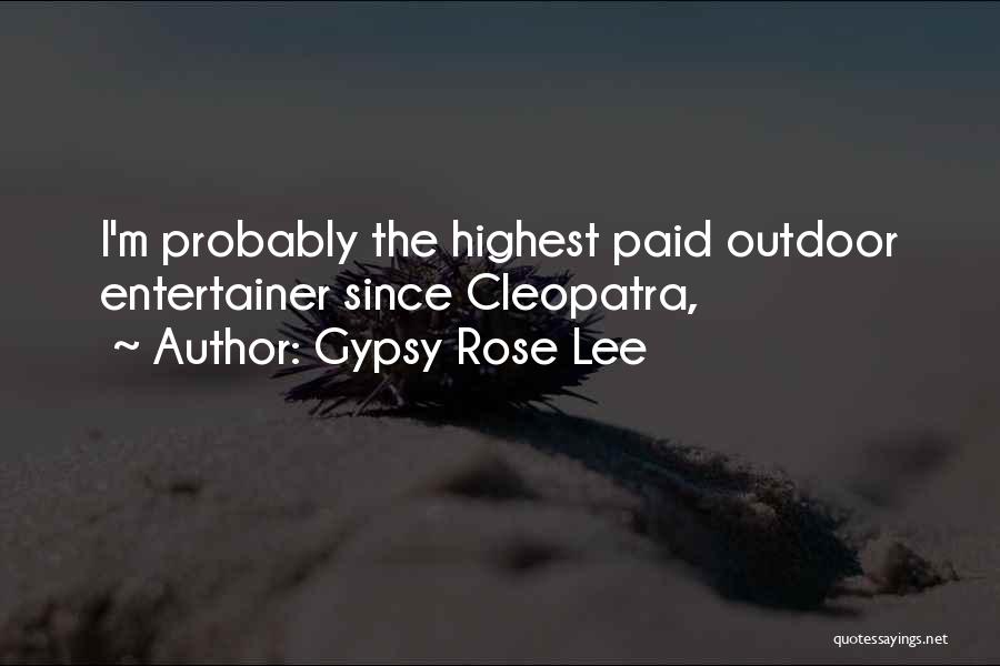 Gypsy Rose Lee Quotes: I'm Probably The Highest Paid Outdoor Entertainer Since Cleopatra,