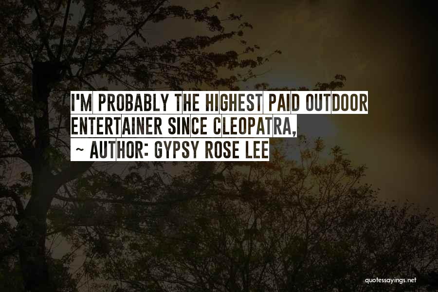 Gypsy Rose Lee Quotes: I'm Probably The Highest Paid Outdoor Entertainer Since Cleopatra,