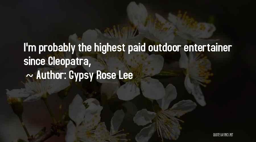 Gypsy Rose Lee Quotes: I'm Probably The Highest Paid Outdoor Entertainer Since Cleopatra,