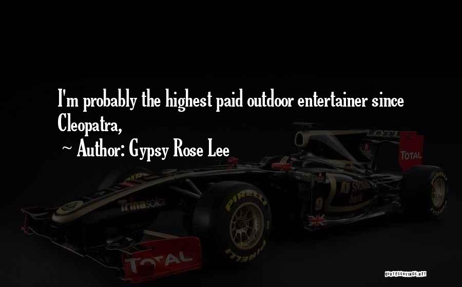 Gypsy Rose Lee Quotes: I'm Probably The Highest Paid Outdoor Entertainer Since Cleopatra,