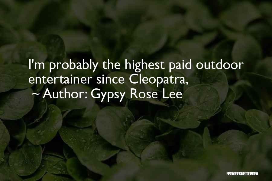 Gypsy Rose Lee Quotes: I'm Probably The Highest Paid Outdoor Entertainer Since Cleopatra,