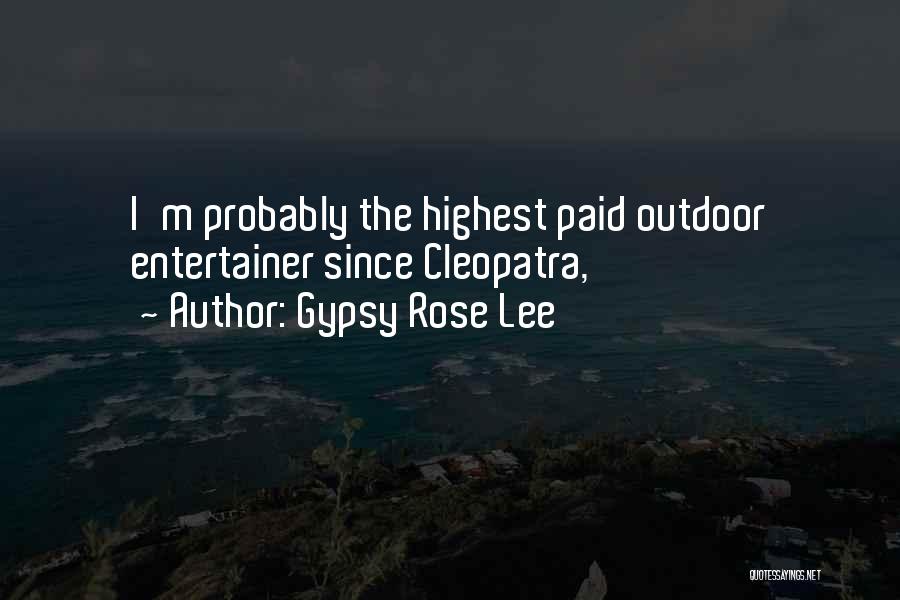 Gypsy Rose Lee Quotes: I'm Probably The Highest Paid Outdoor Entertainer Since Cleopatra,